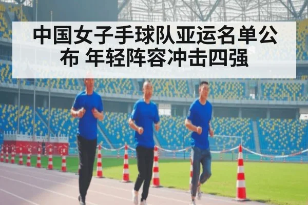 中国女子手球队亚运名单公布 年轻阵容冲击四强