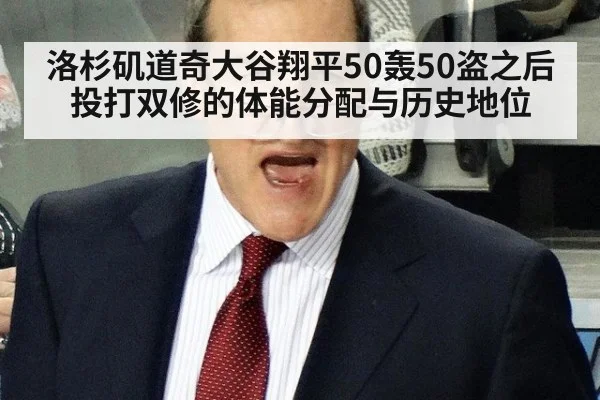 洛杉矶道奇大谷翔平50轰50盗之后 投打双修的体能分配与历史地位